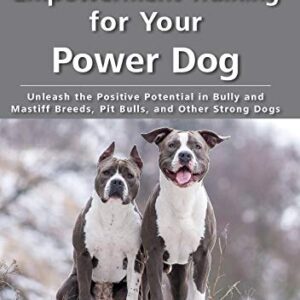 Empowerment Training for Your Power Dog: Unleash the Positive Potential in Bully and Mastiff Breeds, Pit Bulls, and Other Strong Dogs (A Dogwise Training Manual)