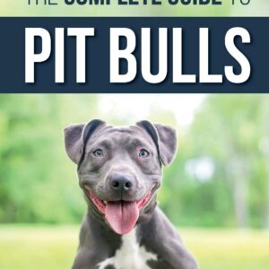 The Complete Guide to Pit Bulls: Finding, Raising, Feeding, Training, Exercising, Grooming, and Loving your new Pit Bull Dog