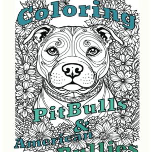 Coloring Pit bulls & American Bullies: A relaxing art project for dog lovers and Bully breed fans
