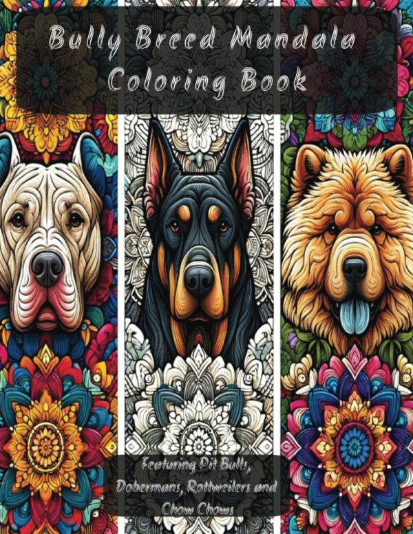 Bully Breed Mandalas Coloring Book Ft. Pit Bulls, Dobermans, Rottweilers and Chow Chows: for Dog Lovers and Adults Relaxation/STRESS RELIEF