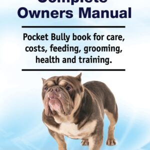 Pocket Bully Complete Owners Manual. Pocket Bully book for care, costs, feeding, grooming, health and training.