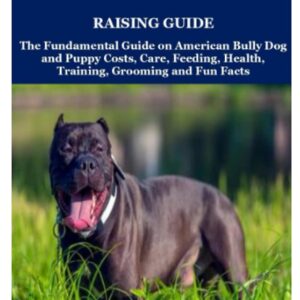 American Bully Raising Guide: The Fundamental Guide on American Bully Dog and Puppy Costs, Care, Feeding, Health, Training, Grooming and Fun Facts