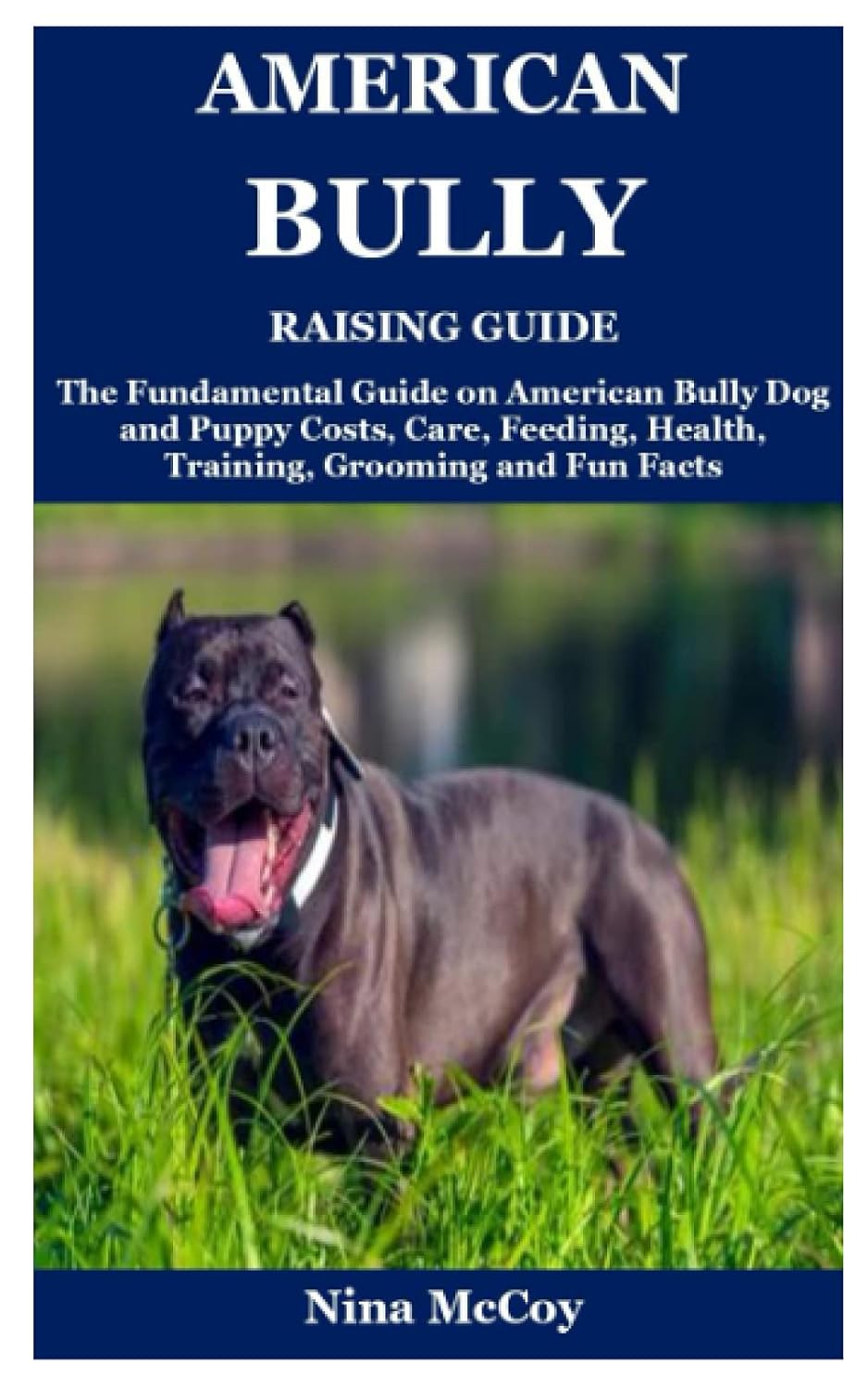 American Bully Raising Guide: The Fundamental Guide on American Bully Dog and Puppy Costs, Care, Feeding, Health, Training, Grooming and Fun Facts