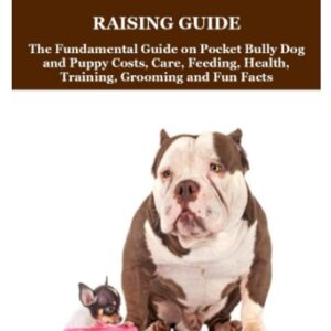 Pocket Bully Raising Guide: The Fundamental Guide on Pocket Bully Dog and Puppy Costs, Care, Feeding, Health, Training, Grooming and Fun Facts