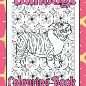 Bulldogs Colouring Book: English Bulldog Gifts for Bulldog Lovers (Bully Dog Colouring Books by Trevlora)
