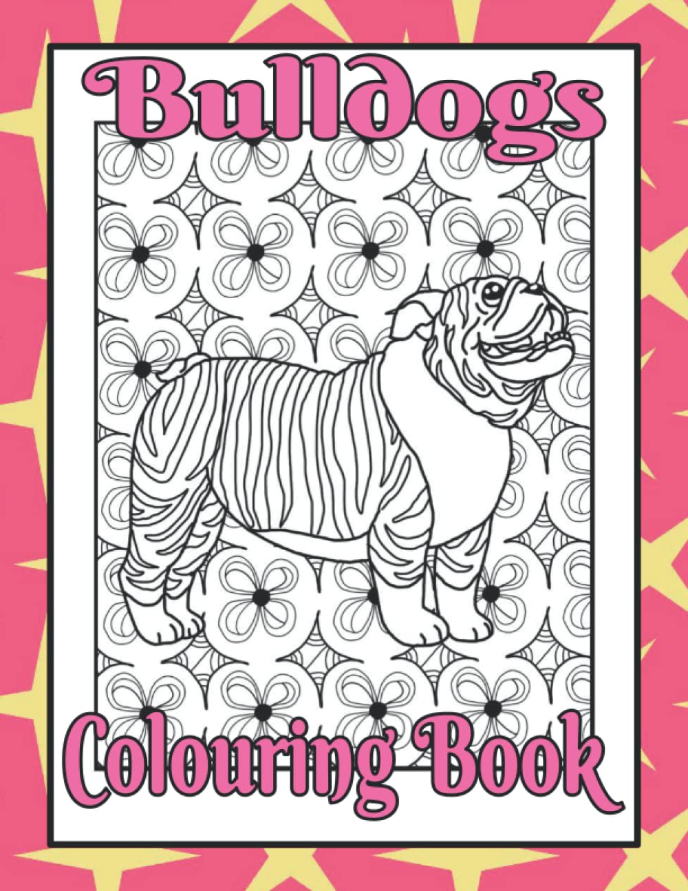 Bulldogs Colouring Book: English Bulldog Gifts for Bulldog Lovers (Bully Dog Colouring Books by Trevlora)