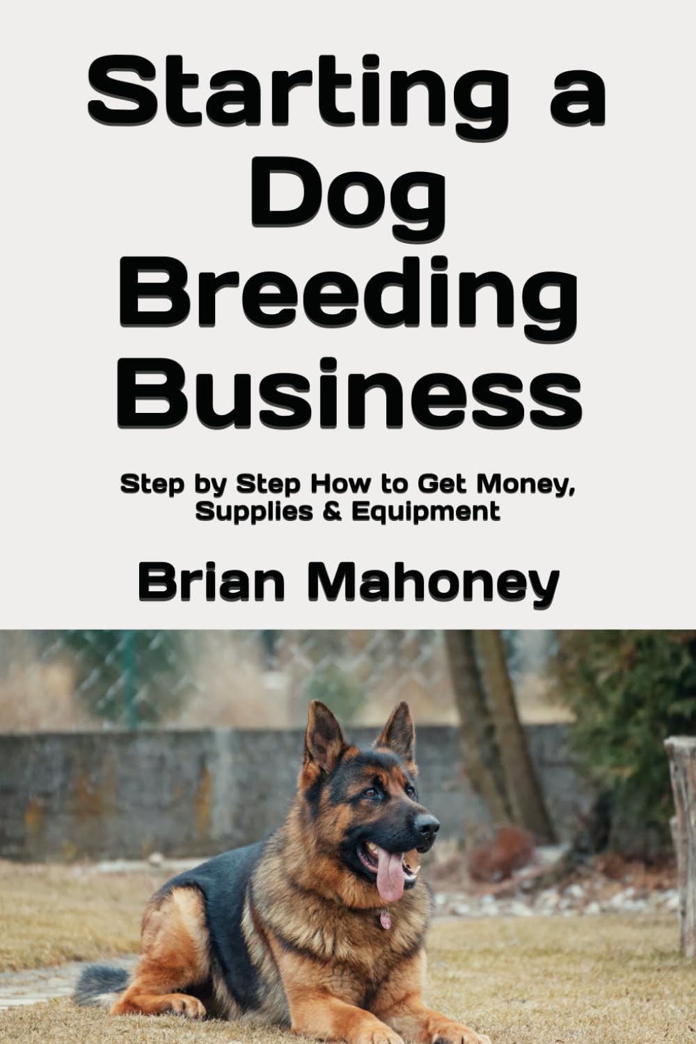 Starting a Dog Breeding Business: Step by Step How to Get Money, Supplies & Equipment