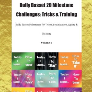 Bully Basset 20 Milestone Challenges: Tricks & Training Bully Basset Milestones for Tricks, Socialization, Agility & Training Volume 1