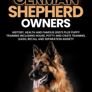 Training Guide For New German Shepherd Owners: History, Health and Famous GSD’s Plus Puppy Training including House, Potty and Crate Training, Leash, ... art of puppy training and all things dogs)