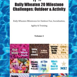 Bully Wheaten 20 Milestone Challenges: Outdoor & Activity Bully Wheaten Milestones for Outdoor Fun, Socialization, Agility & Training Volume 2