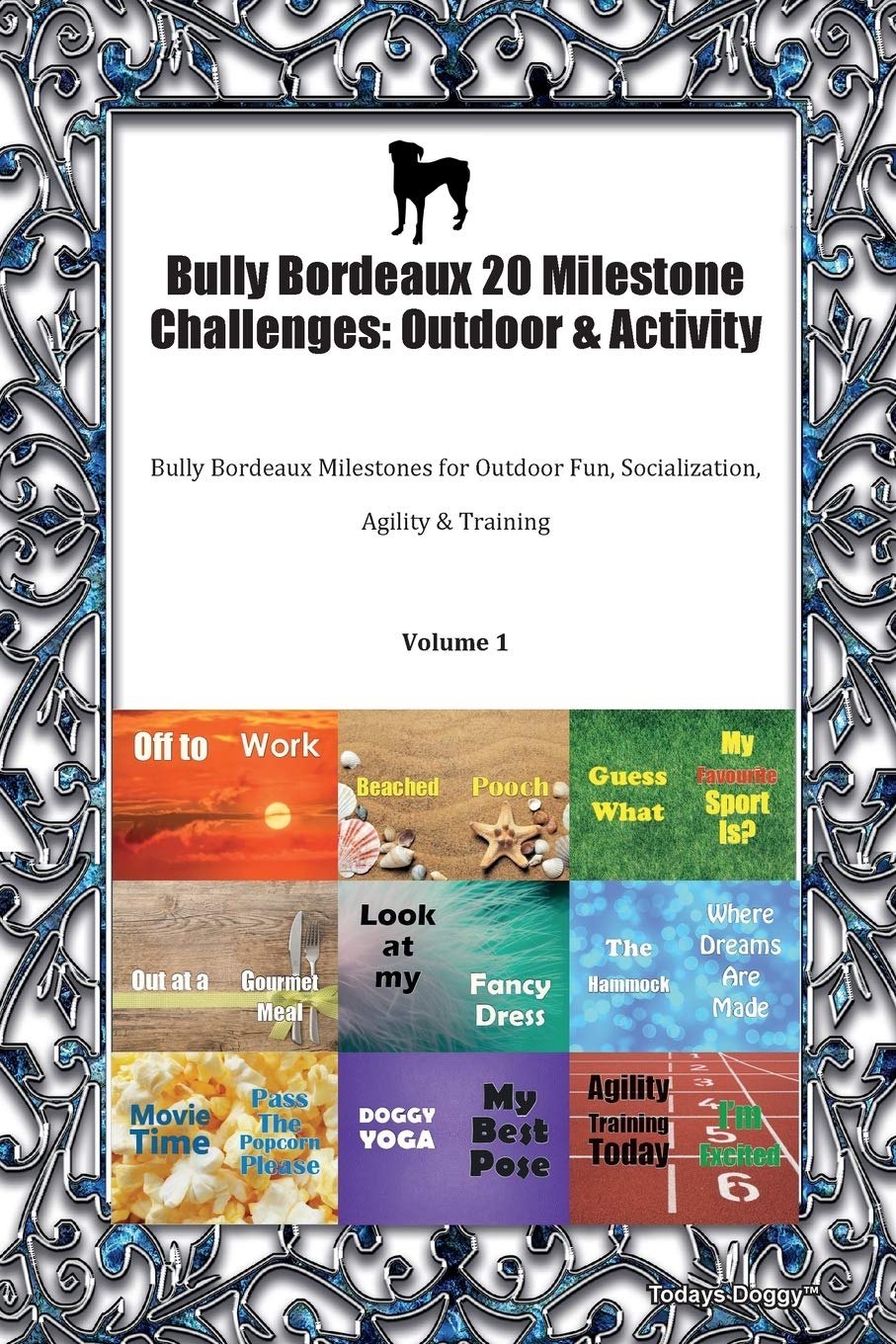 Bully Bordeaux 20 Milestone Challenges: Outdoor & Activity Bully Bordeaux Milestones for Outdoor Fun, Socialization, Agility & Training Volume 1
